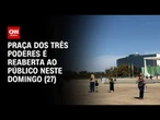 Praça dos Três Poderes é reaberta ao público | AGORA CNN