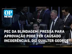 PEC da Blindagem: pressa para aprovação pode ter causado incoerências, diz Gualter George | OP News