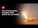 Guerra no Oriente Médio: EUA intensificam ataques contra Irã após morte de militares | AGORA CNN