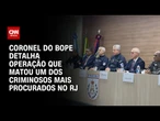 Coronel do Bope detalha operação no Rio: "Não há lugar no RJ que a PM não entre | BASTIDORES CNN
