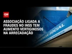 INSS: Associação subiu arrecadação de R$ 135 para R$ 15 milhões em um ano | LIVE CNN
