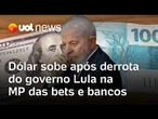 Dólar fecha em alta e Bolsa fica estável após derrota do governo Lula na MP das bets e bancos