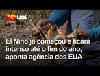 El Niño já começou e ficará intenso até o fim do ano, aponta agência dos EUA