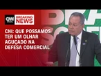 Que possamos ter um olhar aguçado na defesa comercial, diz presidente da CNI | BASTIDORES CNN