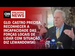 Lewandowski: Castro precisa reconhecer incapacidade das forças locais com situação | BASTIDORES