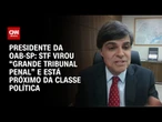 STF virou grande tribunal penal e se aproxima da classe política, diz presidente da OAB-SP | CNN 360