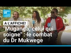 "Muganga, celui qui soigne" : le destin hors norme du Dr Mukwege porté à l'écran • FRANCE 24
