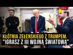 Kłótnia Wołodymyra Zełenskiego z Donaldem Trumpem. "Igrasz z III wojną światową" | OnetNews