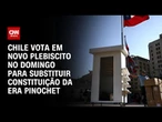 Chile vota em novo plebiscito no domingo para substituir Constituição da era Pinochet | AGORA CNN