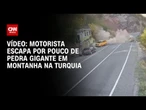 Motorista escapa por pouco de pedra gigante em montanha na Turquia | CNN BRASIL
