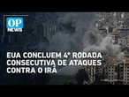 EUA intensificam ofensiva e concluem quarta rodada de ataques ao Irã l #op NEWS
