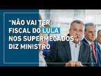 Preço dos alimentos: 'Não vai ter fiscal do Lula nos supermercados', diz ministro da Casa Civil