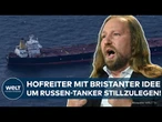 SCHATTENFLOTTE: Russen-Tanker endlich stilllegen? Hofreiter macht brisanten Vorschlag!