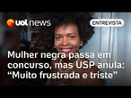 Mulher negra passa em concurso, mas USP anula: 'Caçaram minúcias para recurso'