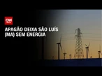 Falha em subestação de energia causa apagão em São Luís (MA) | CNN NOVO DIA