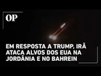 Em resposta a Trump, Irã ataca alvos dos EUA na Jordânia e no Bahrein