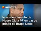 Moraes decreta prisão preventiva de Braga Netto com base em depoimento de Mauro Cid à PF