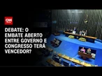 Governo x Congresso: Parlamentares debatem se embate aberto terá vencedor | CNN ARENA