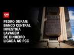 Pedro Duran: Banco Central investiga lavagem de dinheiro ligada ao PCC | CNN NOVO DIA