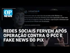 Reações nas redes explodem após megaoperação contra o PCC e fake news de Nikolas sobre Pix | OP NEWS