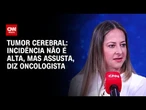 Tumor cerebral: incidência não é alta, mas assusta, aponta oncologista | CNN SINAIS VITAIS