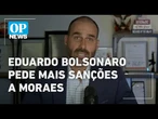Eduardo Bolsonaro cobra mais sanções contra Moraes nos EUA l O POVO News