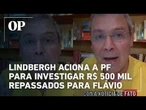 Lindbergh aciona a PF para investigar R$ 500 mil repassados para Flávio Bolsonaro; veja vídeo