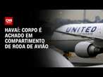 Havaí: corpo é achado em compartimento de roda de avião | CNN NOVO DIA