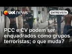 PCC, CV e outras facções podem ser enquadrados como grupos terroristas; o que muda? | Análise