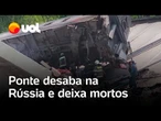 Desabamento de pontes na Rússia deixa sete mortos e autoridades investigam 'terrorismo'; confira