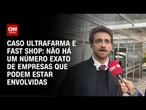 Promotor: não há um número exato de empresas envolvidas no caso Ultrafarma e Fast Shop | CNN 360°