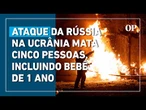 Rússia lança ataque com drones na Ucrânia e mata cinco pessoas, incluindo bebê de um ano