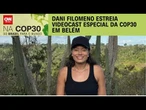 Daniela Filomeno comanda videocast especial durante a COP30 em Belém | LIVE CNN