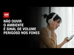 Fones de ouvido prejudicam audição? Fonoaudióloga explica regra para se proteger | Sinais Vitais