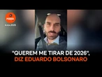 "Querem me tirar de 2026", diz Eduardo sobre acusação de coação
