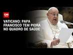 Vaticano: papa Francisco tem piora no quadro de saúde | CNN PRIME TIME