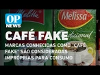 Marcas conhecidas como "café fake" são consideradas impróprias para consumo | O POVO NEWS