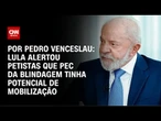 Análise: Lula alertou petistas que PEC da Blindagem tinha potencial de mobilização | AGORA CNN