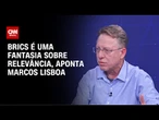 Brics é uma fantasia sobre relevância, aponta Marcos Lisboa | WW Especial