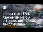 Em meio às negociações de paz, Rússia e Ucrânia mantêm ataques; veja vídeos