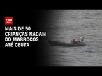 Mais de 50 crianças nadam do Marrocos até território espanhol na África | AGORA CNN