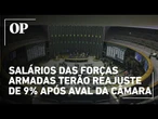 Salários das Forças Armadas terão reajuste de 9% após aval da Câmara dos Deputados
