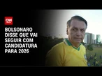 Bolsonaro sobre eleições de 2026: "Vou até o último segundo" | CNN 360º