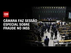 Câmara faz sessão especial sobre fraude no INSS nesta quarta-feira (2) | CNN NOVO DIA