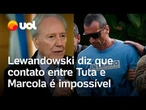 PCC: Lewandowski diz que contato entre Tuta e Marcola é impossível no Presídio Federal de Brasília