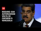 EUA autorizaram volta de Chevron à Venezuela, anuncia Maduro | BASTIDORES CNN