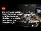 Análise: Com consenso sobre isenção na Câmara, discussão deve envolver compensação | CNN PRIME TIME