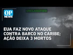 Novo ataque dos EUA contra barco no Caribe deixa 3 mortos | OP NEws
