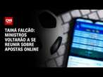 Tainá Falcão: Ministros voltarão a se reunir sobre apostas online | BASTIDORES CNN