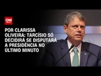 Análise: Tarcísio só decidirá se disputará a Presidência no último minuto | BASTIDORES CNN